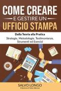 Come creare e gestire un ufficio stampa. Dalla teoria alla pratica: strategie, metodologie, testimonianze, strumenti ed esercizi