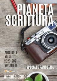 Pianeta scrittura. Antologia di scritti. Vol. 2: 2020-2021.