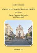 Aci Santa Lucia-Cubisia dalle origini. Il collegio. Il poeta Francesco Guglielmino e altri personaggi