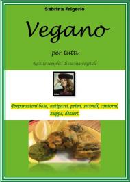 Vegano per tutti. Ricette semplici di cucina vegetale