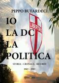 Io la DC la politica. Storia - cronaca - ricordi. 1965-1985