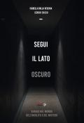 Segui il lato oscuro. Viaggio nel mondo dell'insolito e del mistero