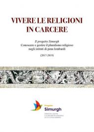 Vivere le religioni in carcere. Il progetto Simurgh. Conoscere e gestire il pluralismo religioso negli istituti di pena lombardi (2017-2019)