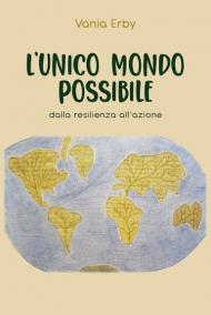 L' unico mondo possibile. Dalla resilienza all'azione