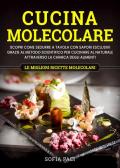 Cucina molecolare. Scopri come sedurre a tavola con sapori esclusivi grazie al metodo scientifico per cucinare al naturale attraverso la chimica degli alimenti. Le migliori ricette molecolari