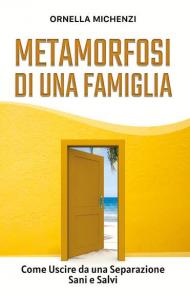 Metamorfosi di una famiglia. Come uscire da una separazione sani e salvi