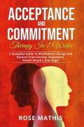 Acceptance and commitment therapy in 7 weeks. A complete guide To mindfulness change and recover from anxiety, depression, panick attacks, and ange