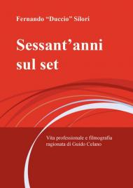 Sessant'anni sul set. Vita professionale e filmografia ragionata di Guido Celano