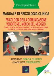 Manuale di psicologia clinica. Psicologia della comunicazione di vendita. Pnl. L'arte della comunicazione della Pnl, nel lavoro, relazioni sociali e personali