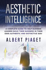 Aesthetic intelligence. A complete guide to help business leaders build their business in their own authentic and distinctive way