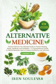 Alternative medicine: Herbal antivirals the ultimate guide to herbal healing, magic, medicine, and antibiotics-A comprehensive guide to herbal remedies used as natural antibiotics and antivirals