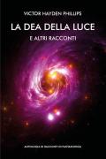 La dea della luce e altri racconti. Antologia di racconti di fantascienza