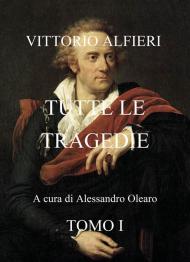 Vittorio Alfieri. Tutte le tragedie. Vol. 1