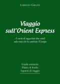 Viaggio sull'Orient Express. A caccia di suggestioni (low coast) sulla rotta che ha cambiato l'Europa