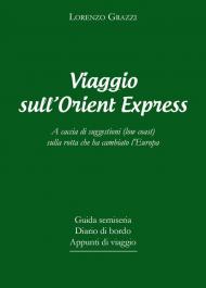 Viaggio sull'Orient Express. A caccia di suggestioni (low coast) sulla rotta che ha cambiato l'Europa