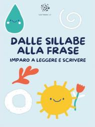 Dalle sillabe alla frase. Imparo a leggere e scrivere. Ediz. illustrata