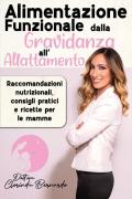 Alimentazione funzionale della gravidanza all'allattamento. Raccomandazioni nutrizionali, consigli pratici e ricette per le mamme