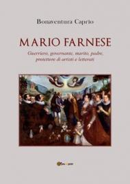 Mario Farnese. Guerriero geniale, abile governante, marito, padre e protettore di artisti e letterati