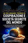 Le più grandi teorie di cospirazione e società segrete del mondo. La verità sotto lo spesso velo dell'inganno svelato Nuovo ordine mondiale, malattie mortali create dall'uomo, simbolismo occulto, Illuminati e altro ancora!