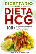 Ricettario della dieta HCG. 100+ HCG diete vegetariane ricette per la perdita di peso e la rapida perdita di grasso