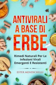 Antivirali a base di erbe. Rimedi naturali per le infezioni virali emergenti e resistenti