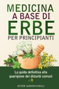 Medicina a base di erbe per principianti. La guida definitiva alla guarigione dei disturbi comuni