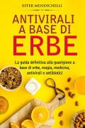 Antivirali a base di erbe. La guida definitiva alla guarigione a base di erbe, magia, medicina, antivirali e antibiotici