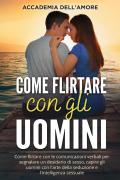 Come flirtare con gli uomini. Come flirtare con le comunicazioni verbali per segnalare un desiderio di sesso, capire gli uomini con l'arte della seduzione e l'intelligenza sessuale