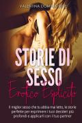 Storie di sesso erotico esplicito. Il miglior sesso che tu abbia mai letto, le storie perfette per esprimere i tuoi desideri più profondi e applicarli con il tuo partner