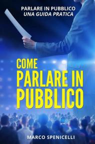 Come parlare in pubblico. Parlare in pubblico: una guida pratica