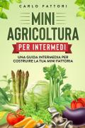 Mini agricoltura per intermedi. Una guida intermedia per costruire la tua mini fattoria