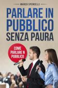 Parlare in pubblico senza paura. Come parlare in pubblico