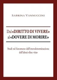 Dal «diritto di vivere» al «dovere di morire». Studi sull'eterodeterminazione dell'altrui «fine vita»