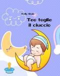 Teo toglie il ciuccio. Libro per togliere il ciuccio. Ediz. a colori