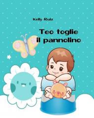 Teo toglie il pannolino. Libro per togliere il pannolino. Ediz. a colori