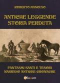 Antiche leggende. Storia perduta. Fantasmi santi e tesori narrano antiche cronache