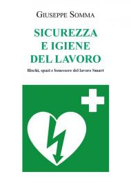 Sicurezza e igiene del lavoro. Rischi, spazi e benessere del lavoro Smart