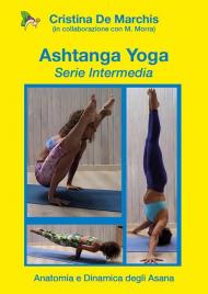 Ashtanga yoga. Serie intermedia. Anatomia e dinamica degli asana