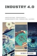 Industry 4.0. Innovazione, creazione e cambiamento nel mondo del lavoro.
