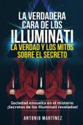 La verdadera cara de los illuminati: la verdad y los mitos sobre el secreto. Sociedad envuelta en el misterio. Secretos de los Illuminati revelados!