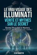 Le vrai visage des illuminati: vérité et mythes sur le secret. Society shrouded in mystery. Les secrets des Illuminati sont révélés!