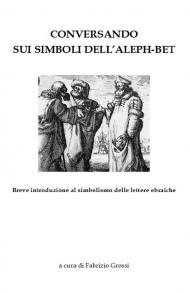 Conversando sui simboli dell'Aleph-Bet. Breve introduzione al simbolismo delle lettere ebraiche