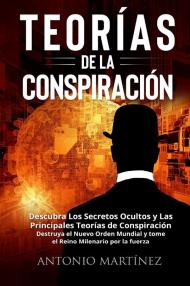 Teorìas de la conspiraciòn. Descubra Los Secretos Ocultos y Las Principales Teorías de Conspiración. Destruya el Nuevo Orden Mundial y tome el Reino Milenario por la fuerza