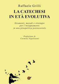 La catechesi in età evolutiva. Strumenti, metodi e strategie per l'insegnamento in una prospettiva pentecostale