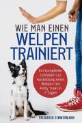 Wie man einen Welpen trainiert. Ein kompletter Leitfaden zur Ausbildung eines Welpen mit Potty Train in 7 Tagen