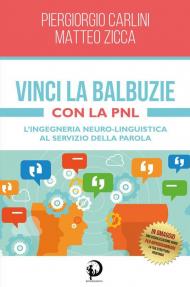 Vinci la balbuzie con la PNL. L'ingegneria neuro-linguistica al servizio della parola