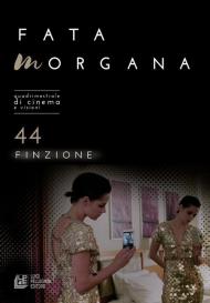 Fata Morgana. Quadrimestrale di cinema e visioni. Vol. 44: Finzione.