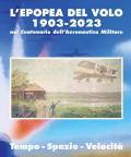 L'epopea del volo 1903-2023 nel centenario dell'Aeronautica Militare. Tempo-spazio-velocità