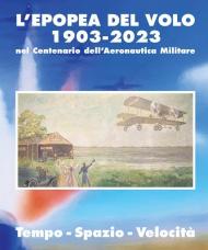 L'epopea del volo 1903-2023 nel centenario dell'Aeronautica Militare. Tempo-spazio-velocità