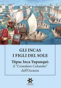 Gli Incas. I figli del sole. Túpac Inca Yupanqui: il «Cristoforo Colombo» dell'Oceania